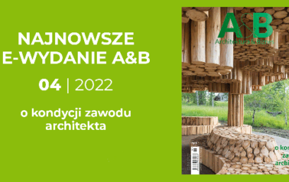 ARCHITEKTURA & BIZNES – 4/2022 „O kondycji zawodu architekta” do pobrania BEZPŁATNIE DLA WSZYSTKICH!