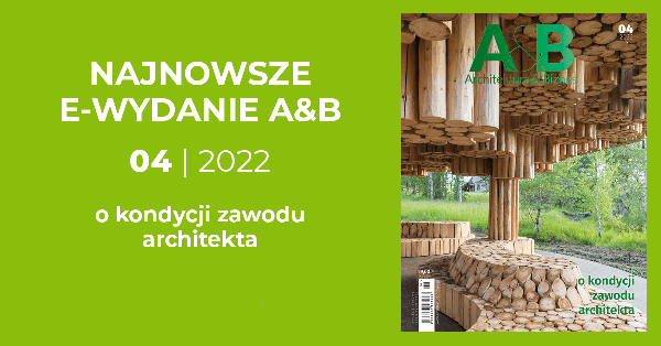 ARCHITEKTURA & BIZNES – 4/2022 „O kondycji zawodu architekta” do pobrania BEZPŁATNIE DLA WSZYSTKICH!