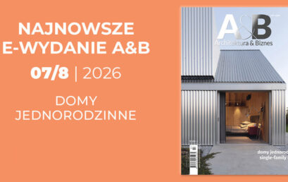 Numer 7+8/2026 A&B – numer podwójny miesięcznika „Architektura & Biznes” – jest już udostępniony do bezpłatnego pobierania