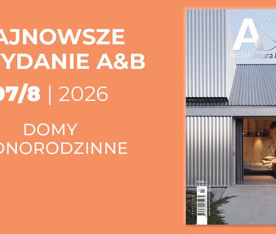 Numer 7+8/2026 A&B – numer podwójny miesięcznika „Architektura & Biznes” – jest już udostępniony do bezpłatnego pobierania