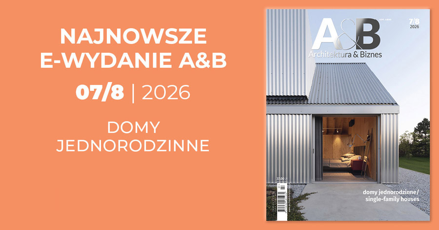 Numer 7+8/2026 A&B – numer podwójny miesięcznika „Architektura & Biznes” – jest już udostępniony do bezpłatnego pobierania