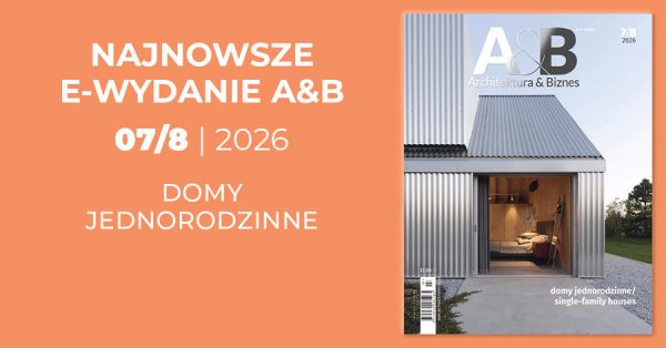 Numer 7+8/2026 A&B – numer podwójny miesięcznika „Architektura & Biznes” – jest już udostępniony do bezpłatnego pobierania