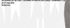 7. Sympozjum "Integracja Sztuki i Techniki w Architekturze i Urbanistyce" Politechniki Bydgoskiej, 26-27 maja 2022.