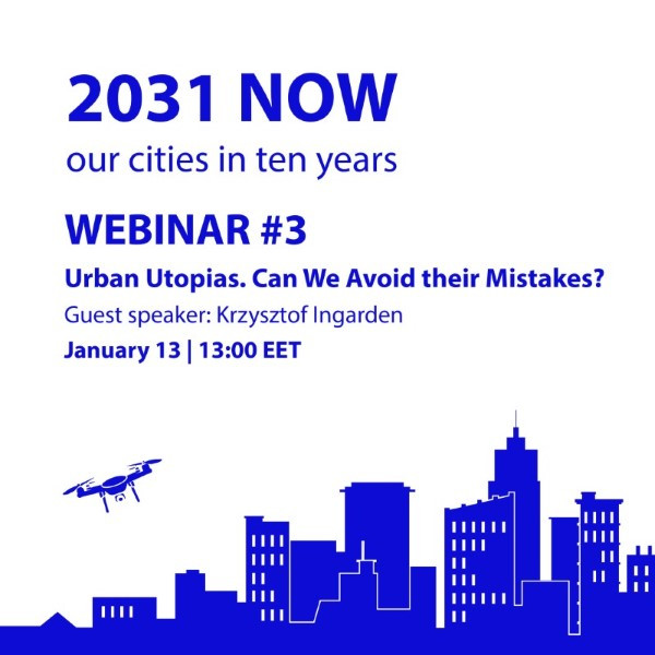 Webinar #3: "2031 NOW: our cities in ten years. Urban Utopias. Can We Avoid their Mistakes?". Krzysztof Ingarden, 13.
