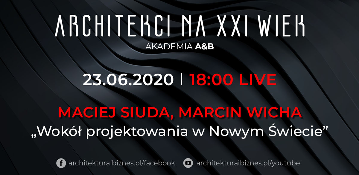 Architekci na XXI Wiek" - Akademia A&B. Wydarzenie live 23.06.2020, 18:00. Maciej Siuda, Marcin Wicha.