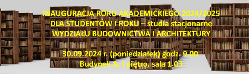 Inauguracja Roku Akademickiego 2024/2025 dla studentów Wydziału Budownictwa i Architektury. 30.09.2024, godz. 9:00.