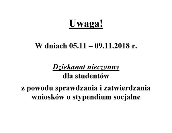 Uwaga! Dziekanat nieczynny 05.11-09.11.2018 dla studentów z powodu sprawdzania wniosków o stypendium.