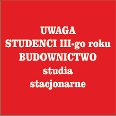 Czerwone tło z białym tekstem: "UWAGA STUDENCI III-go roku BUDOWNICTWO studia stacjonarne".
